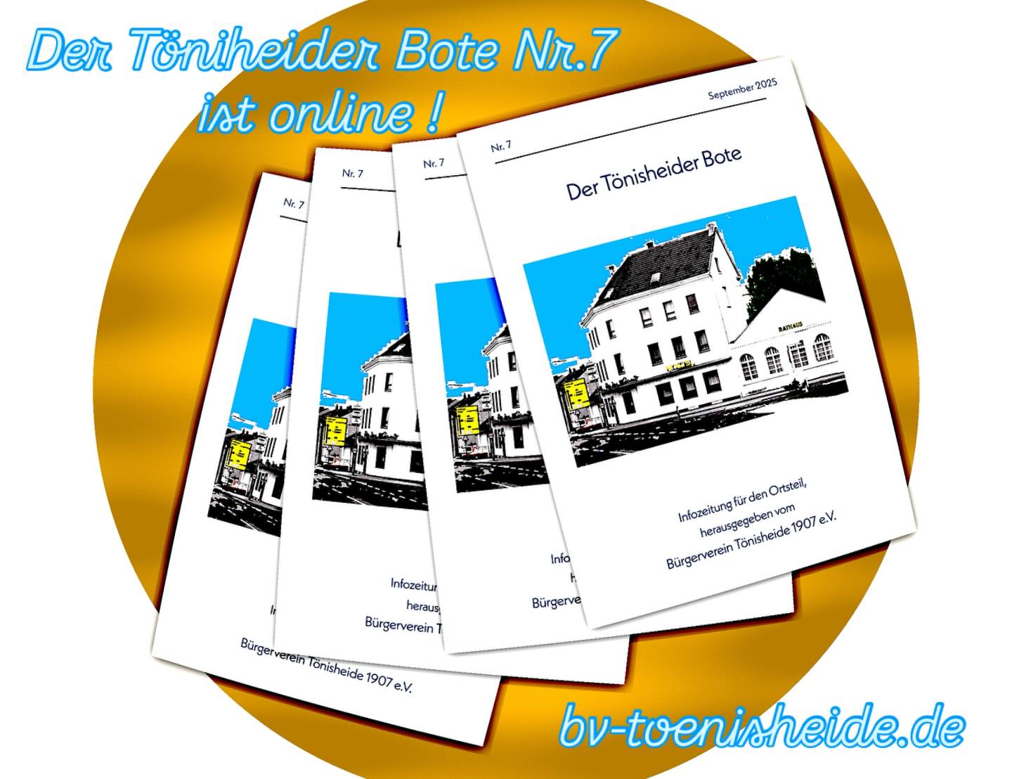 Die siebte Ausgabe (September 2025) des „Tönisheider Boten“, der Ortsteilzeitung des Bürgervereins, ist ab sofort unter dem Menüpunkt „Neuigkeiten – Tönisheider Bote“ auf der Webseite des BV Tönisheide zu finden.
Die Papierausgabe wird zeitnah an folgenden Stellen ausgelegt:
– Marienapotheke Nevigeser Straße, auf der Sitzbank im Eingangsbereich
– Café am Kirchplatz
Die Auflage ist begrenzt, denn der Bote ist in erster Linie ein Online-Angebot. Bei Anregungen und Fragen stehen wir gerne per Mail zur Verfügung. Viel Spass bei der Lektüre :).
sa
#toenisheide #buergerverein #tönisheide #velbert #neviges #toenisheiderbote #bürgerverein